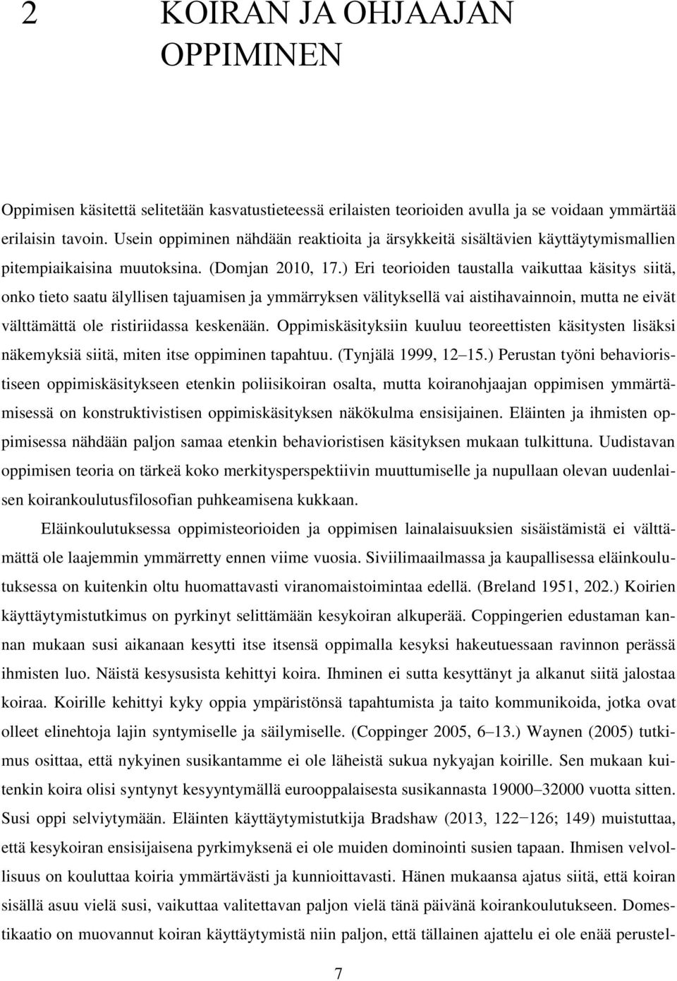 ) Eri teorioiden taustalla vaikuttaa käsitys siitä, onko tieto saatu älyllisen tajuamisen ja ymmärryksen välityksellä vai aistihavainnoin, mutta ne eivät välttämättä ole ristiriidassa keskenään.