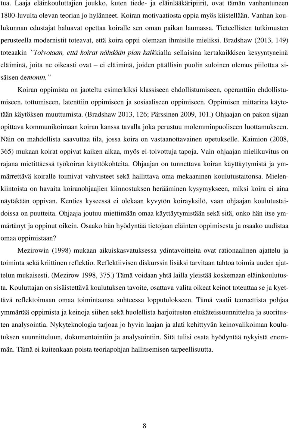 Bradshaw (2013, 149) toteaakin Toivotaan, että koirat nähdään pian kaikkialla sellaisina kertakaikkisen kesyyntyneinä eläiminä, joita ne oikeasti ovat ei eläiminä, joiden päällisin puolin suloinen