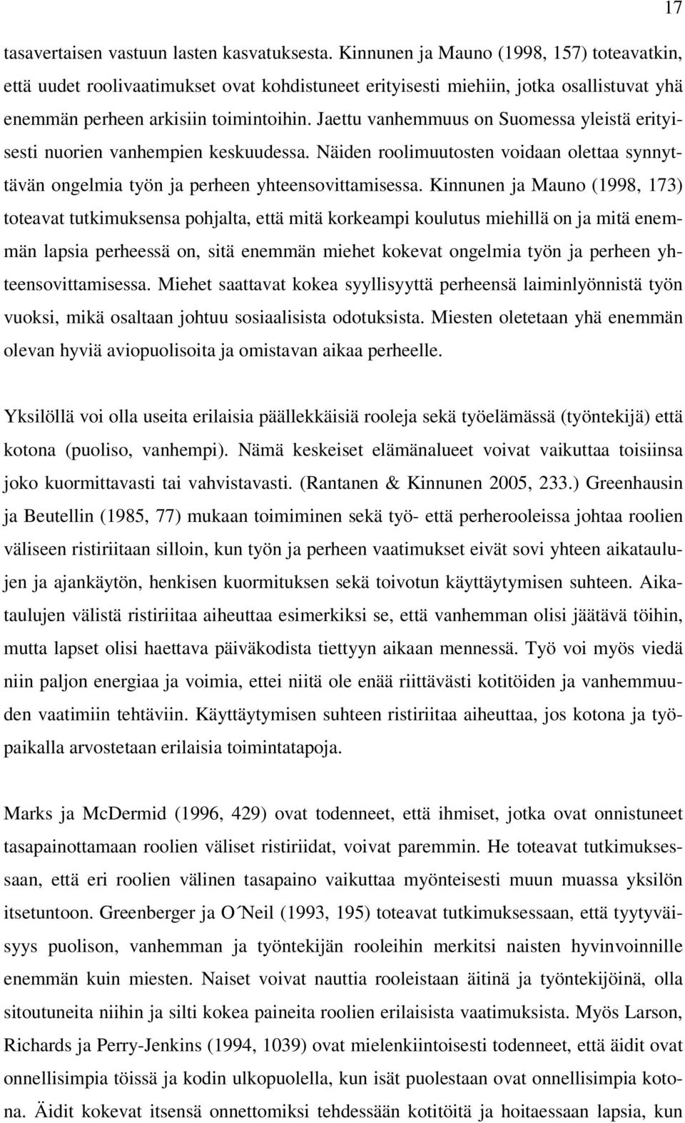 Jaettu vanhemmuus on Suomessa yleistä erityisesti nuorien vanhempien keskuudessa. Näiden roolimuutosten voidaan olettaa synnyttävän ongelmia työn ja perheen yhteensovittamisessa.