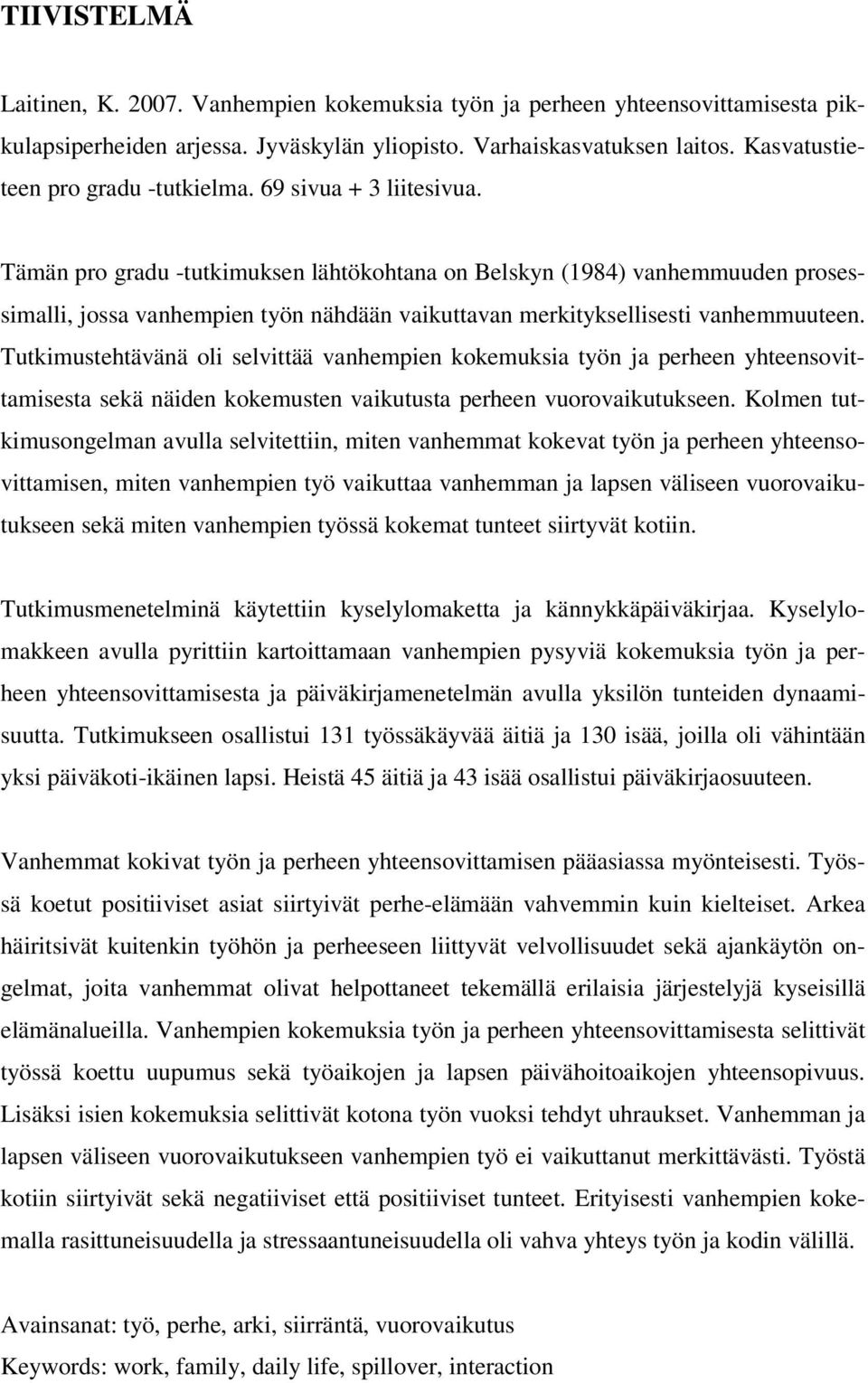 Tämän pro gradu -tutkimuksen lähtökohtana on Belskyn (1984) vanhemmuuden prosessimalli, jossa vanhempien työn nähdään vaikuttavan merkityksellisesti vanhemmuuteen.