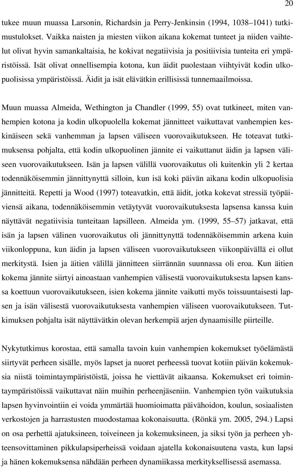 Isät olivat onnellisempia kotona, kun äidit puolestaan viihtyivät kodin ulkopuolisissa ympäristöissä. Äidit ja isät elävätkin erillisissä tunnemaailmoissa.