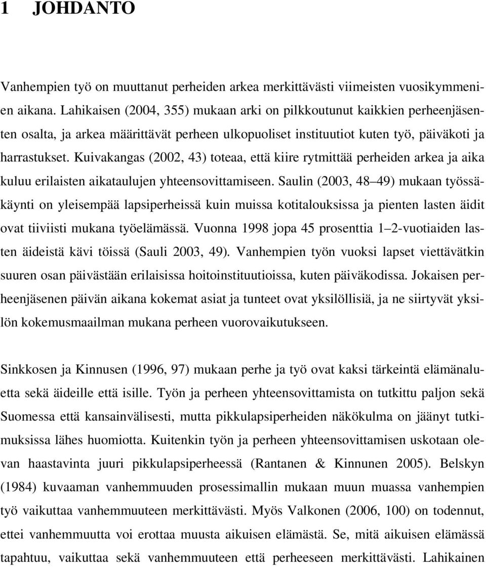 Kuivakangas (2002, 43) toteaa, että kiire rytmittää perheiden arkea ja aika kuluu erilaisten aikataulujen yhteensovittamiseen.