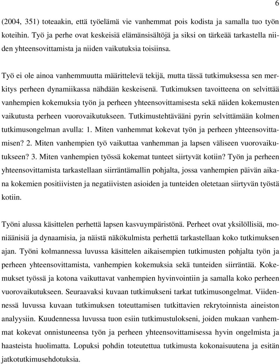 Työ ei ole ainoa vanhemmuutta määrittelevä tekijä, mutta tässä tutkimuksessa sen merkitys perheen dynamiikassa nähdään keskeisenä.