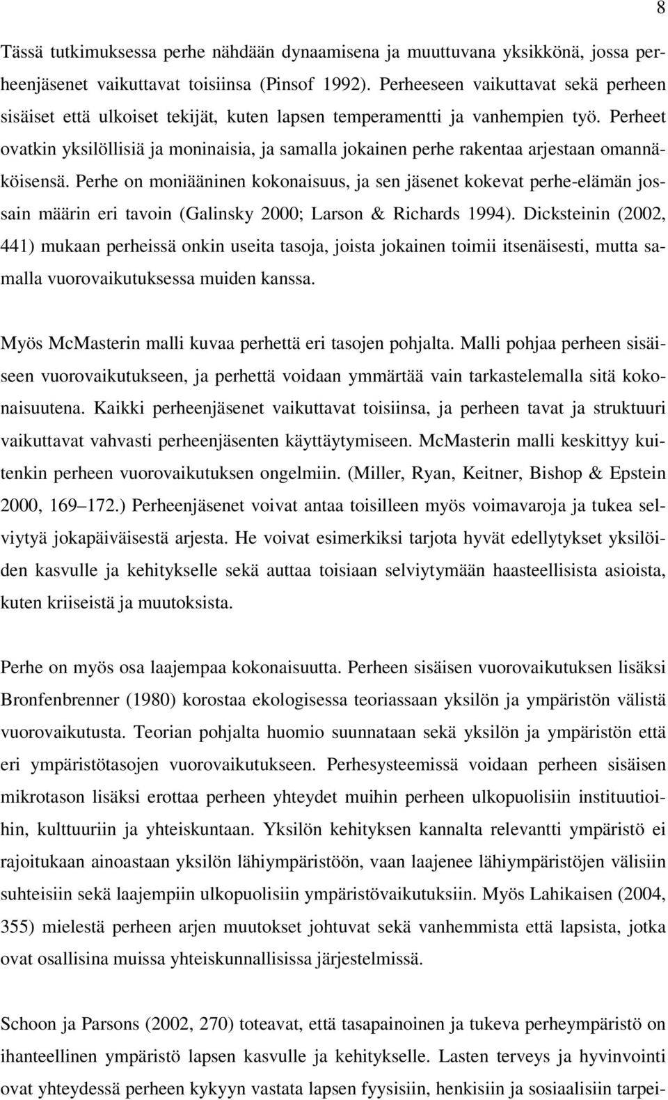 Perheet ovatkin yksilöllisiä ja moninaisia, ja samalla jokainen perhe rakentaa arjestaan omannäköisensä.