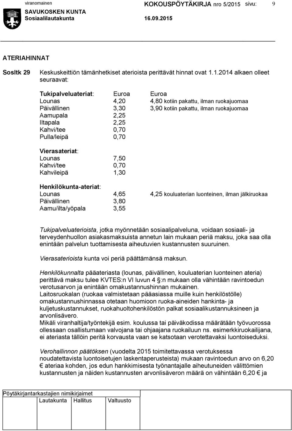 Kahvi/tee 0,70 Pulla/leipä 0,70 Vierasateriat: Lounas 7,50 Kahvi/tee 0,70 Kahvileipä 1,30 Henkilökunta-ateriat: Lounas 4,65 4,25 kouluaterian luonteinen, ilman jälkiruokaa Päivällinen 3,80