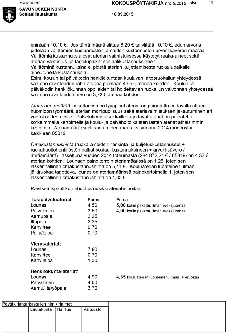 Välittöminä kustannuksina ei pidetä aterian kuljettamisesta ruokailupaikalle aiheutuneita kustannuksia. Esim.