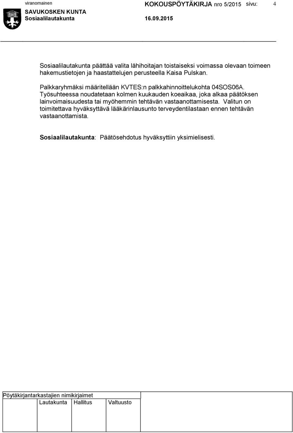 Työsuhteessa noudatetaan kolmen kuukauden koeaikaa, joka alkaa päätöksen lainvoimaisuudesta tai myöhemmin tehtävän