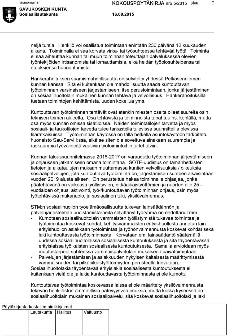 Hankerahoituksen saamismahdollisuutta on selvitelty yhdessä Pelkosenniemen kunnan kanssa.