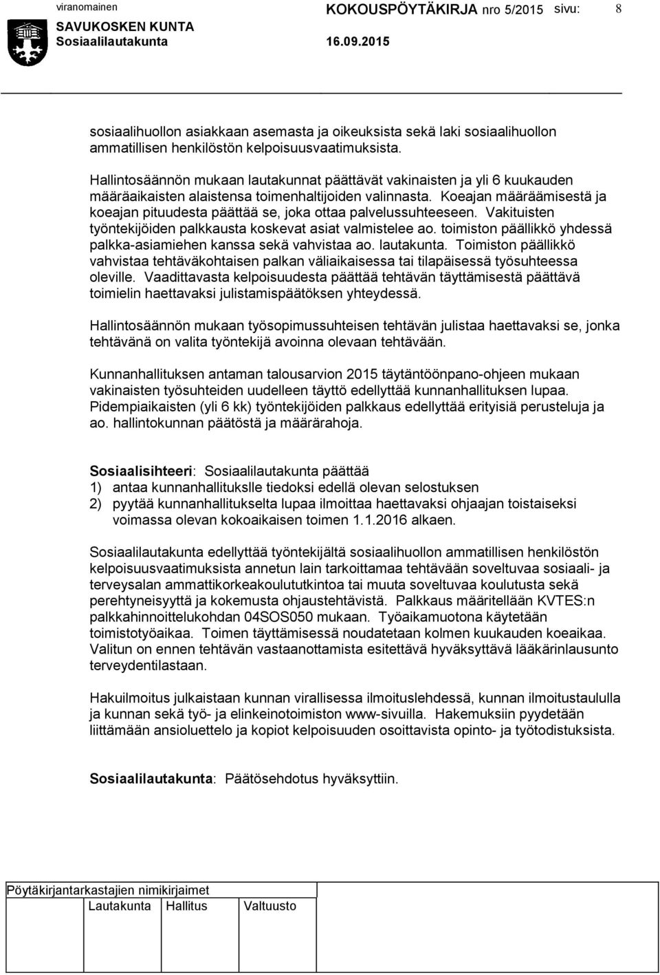 Koeajan määräämisestä ja koeajan pituudesta päättää se, joka ottaa palvelussuhteeseen. Vakituisten työntekijöiden palkkausta koskevat asiat valmistelee ao.