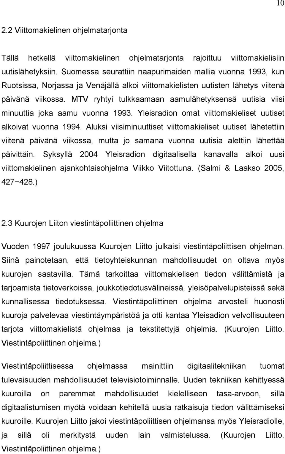 MTV ryhtyi tulkkaamaan aamulähetyksensä uutisia viisi minuuttia joka aamu vuonna 1993. Yleisradion omat viittomakieliset uutiset alkoivat vuonna 1994.