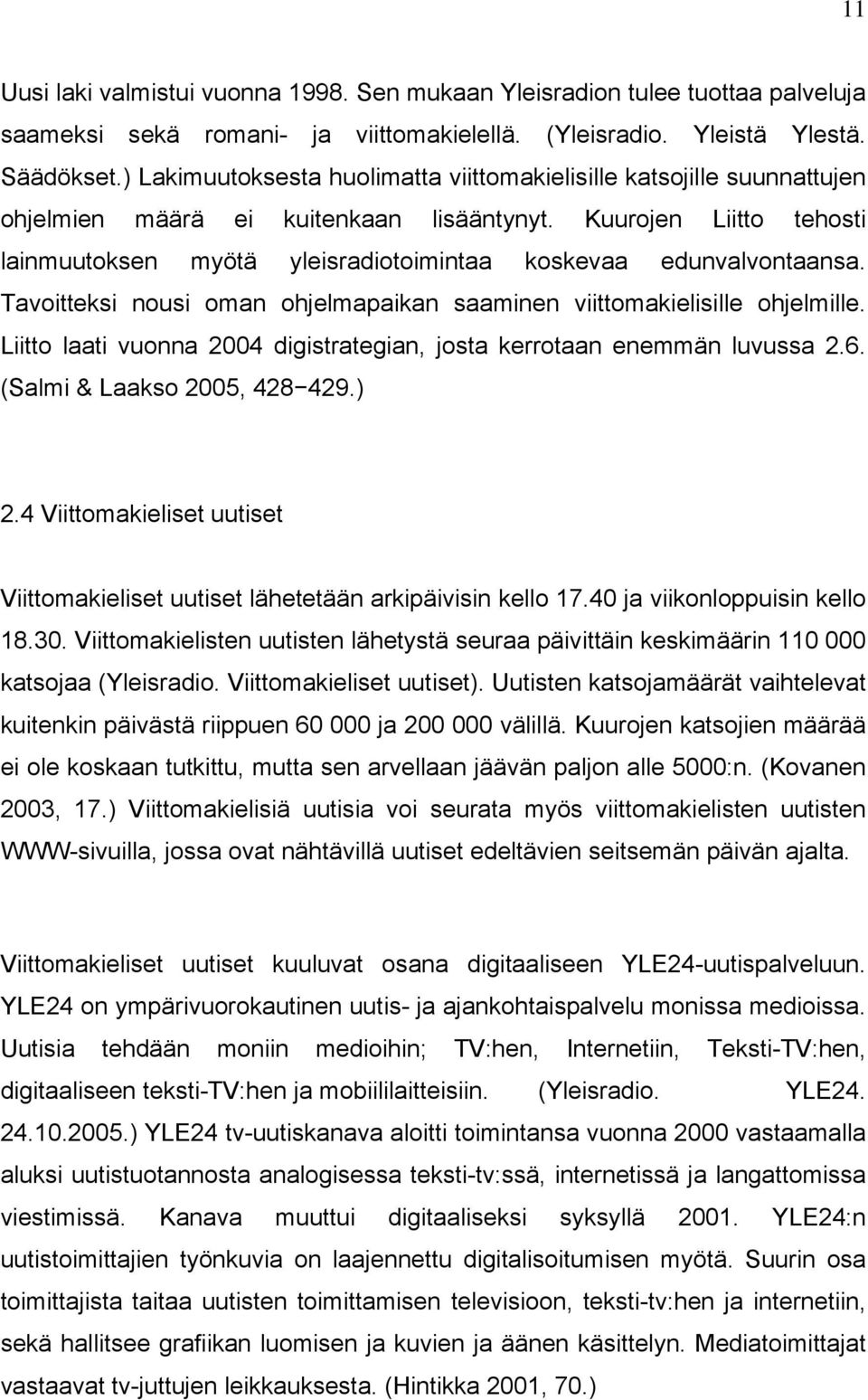 Kuurojen Liitto tehosti lainmuutoksen myötä yleisradiotoimintaa koskevaa edunvalvontaansa. Tavoitteksi nousi oman ohjelmapaikan saaminen viittomakielisille ohjelmille.