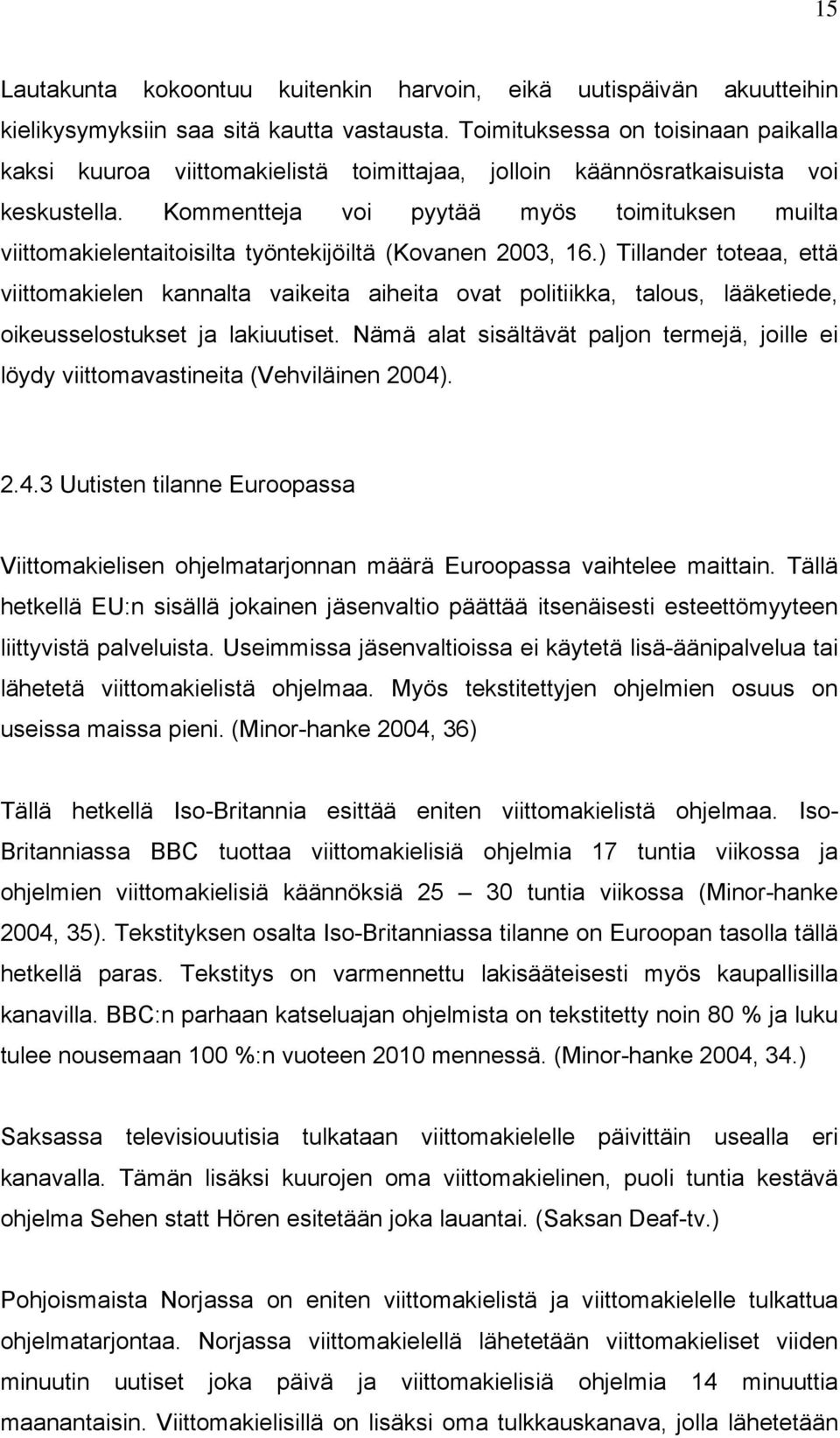 Kommentteja voi pyytää myös toimituksen muilta viittomakielentaitoisilta työntekijöiltä (Kovanen 2003, 16.