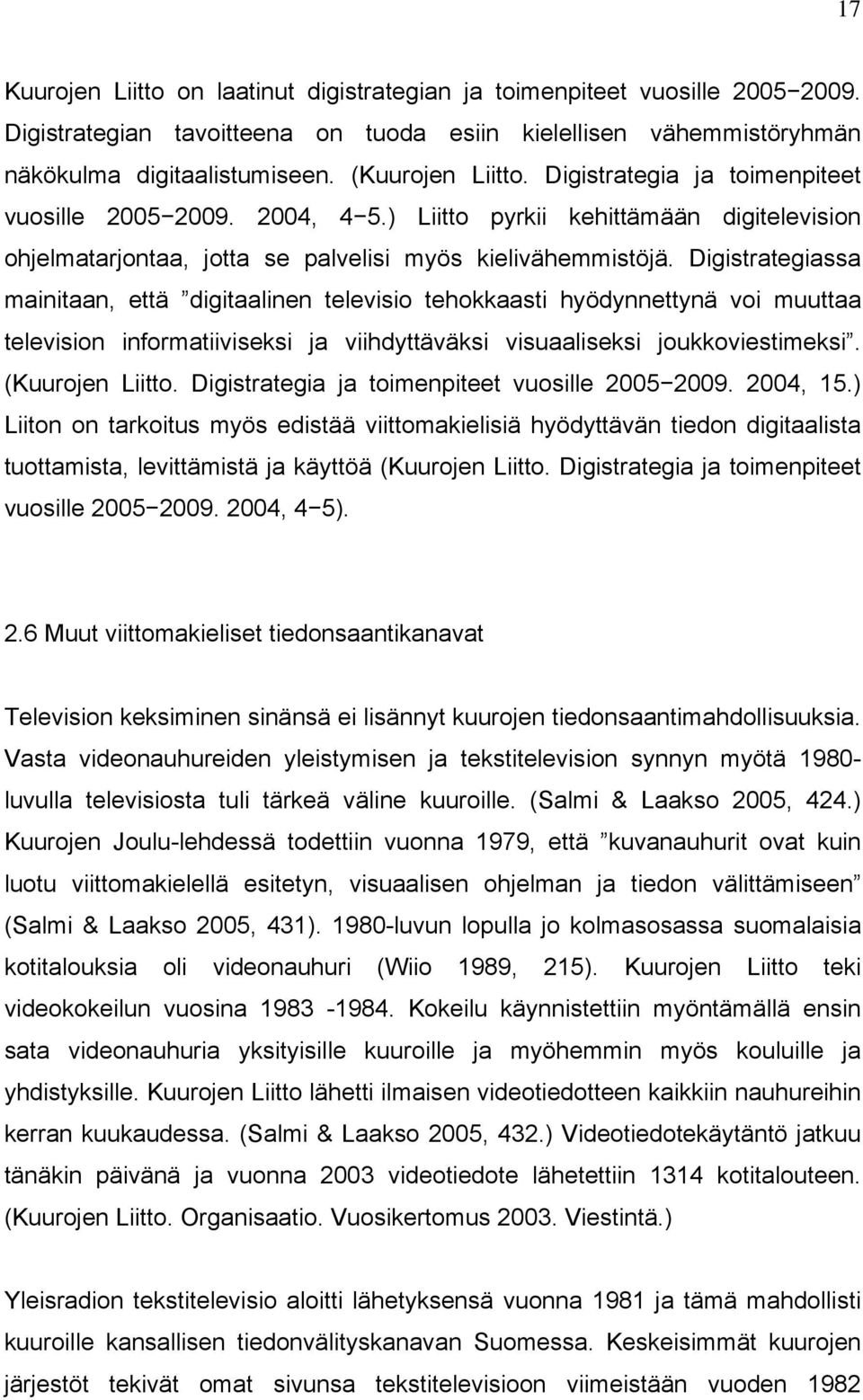 Digistrategiassa mainitaan, että digitaalinen televisio tehokkaasti hyödynnettynä voi muuttaa television informatiiviseksi ja viihdyttäväksi visuaaliseksi joukkoviestimeksi. (Kuurojen Liitto.