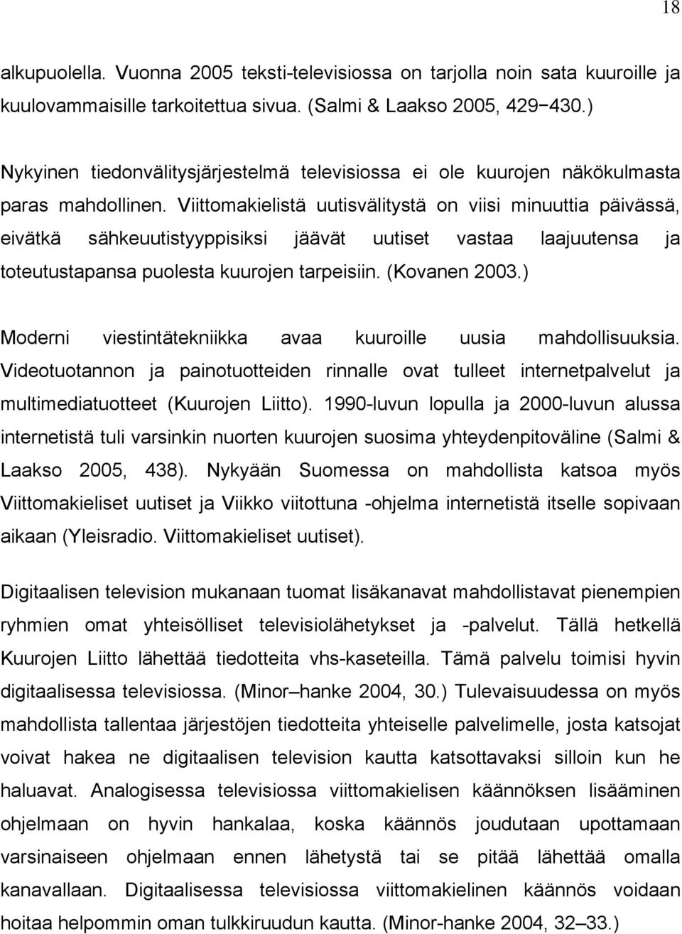 Viittomakielistä uutisvälitystä on viisi minuuttia päivässä, eivätkä sähkeuutistyyppisiksi jäävät uutiset vastaa laajuutensa ja toteutustapansa puolesta kuurojen tarpeisiin. (Kovanen 2003.