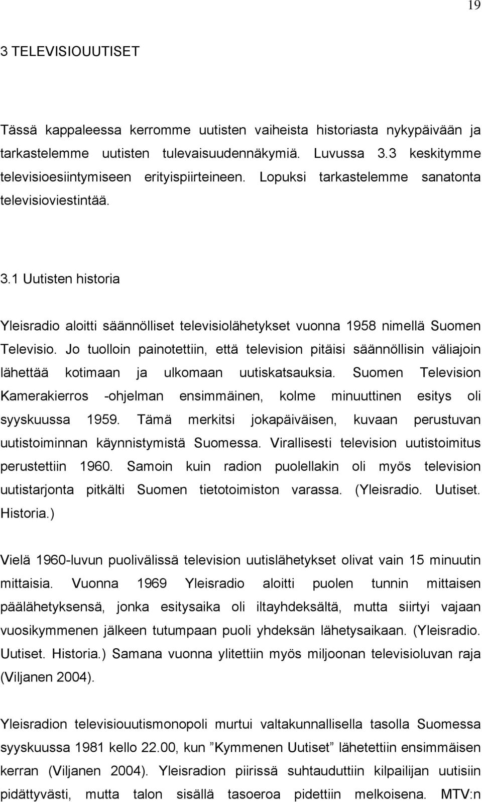 1 Uutisten historia Yleisradio aloitti säännölliset televisiolähetykset vuonna 1958 nimellä Suomen Televisio.