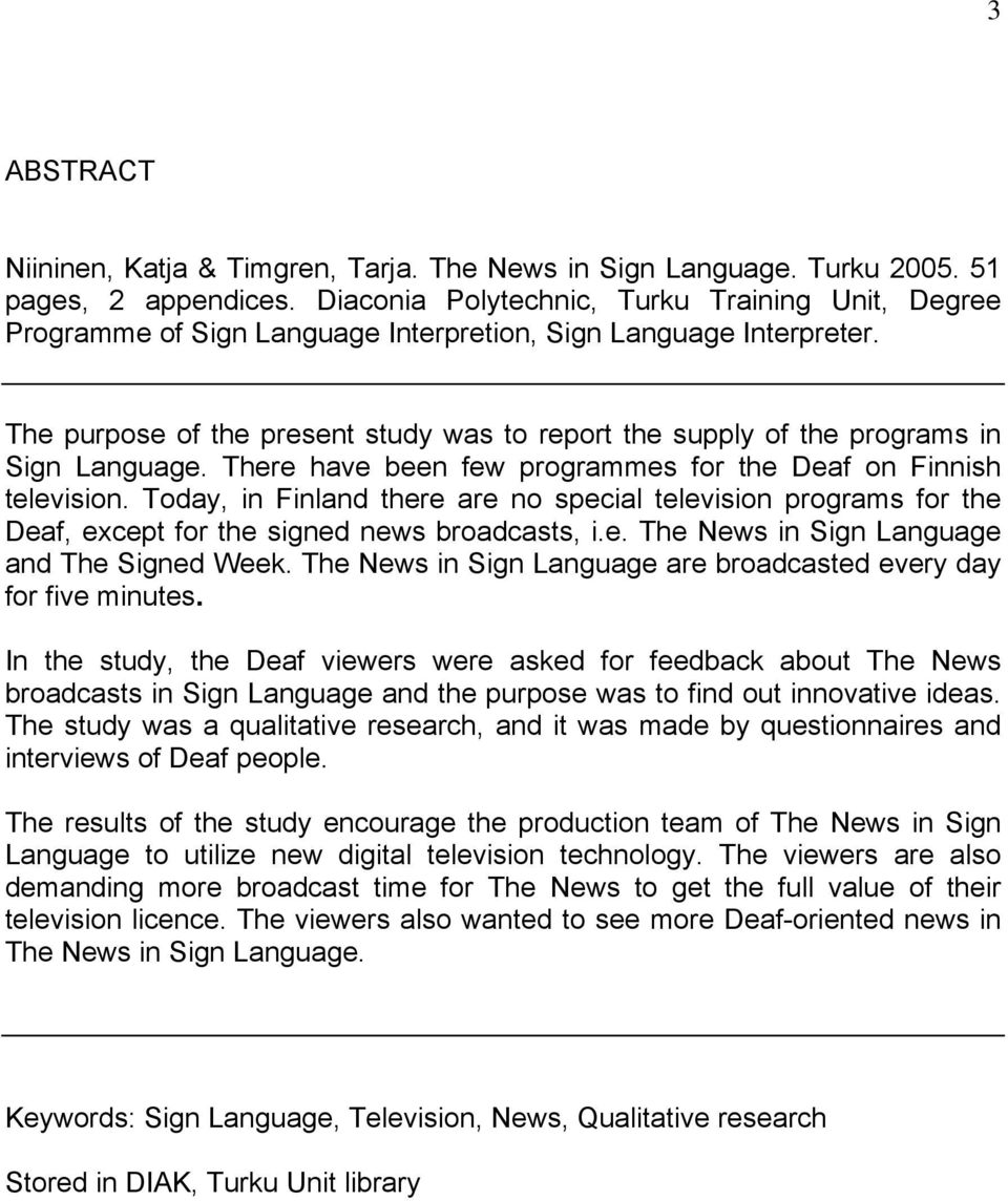 The purpose of the present study was to report the supply of the programs in Sign Language. There have been few programmes for the Deaf on Finnish television.