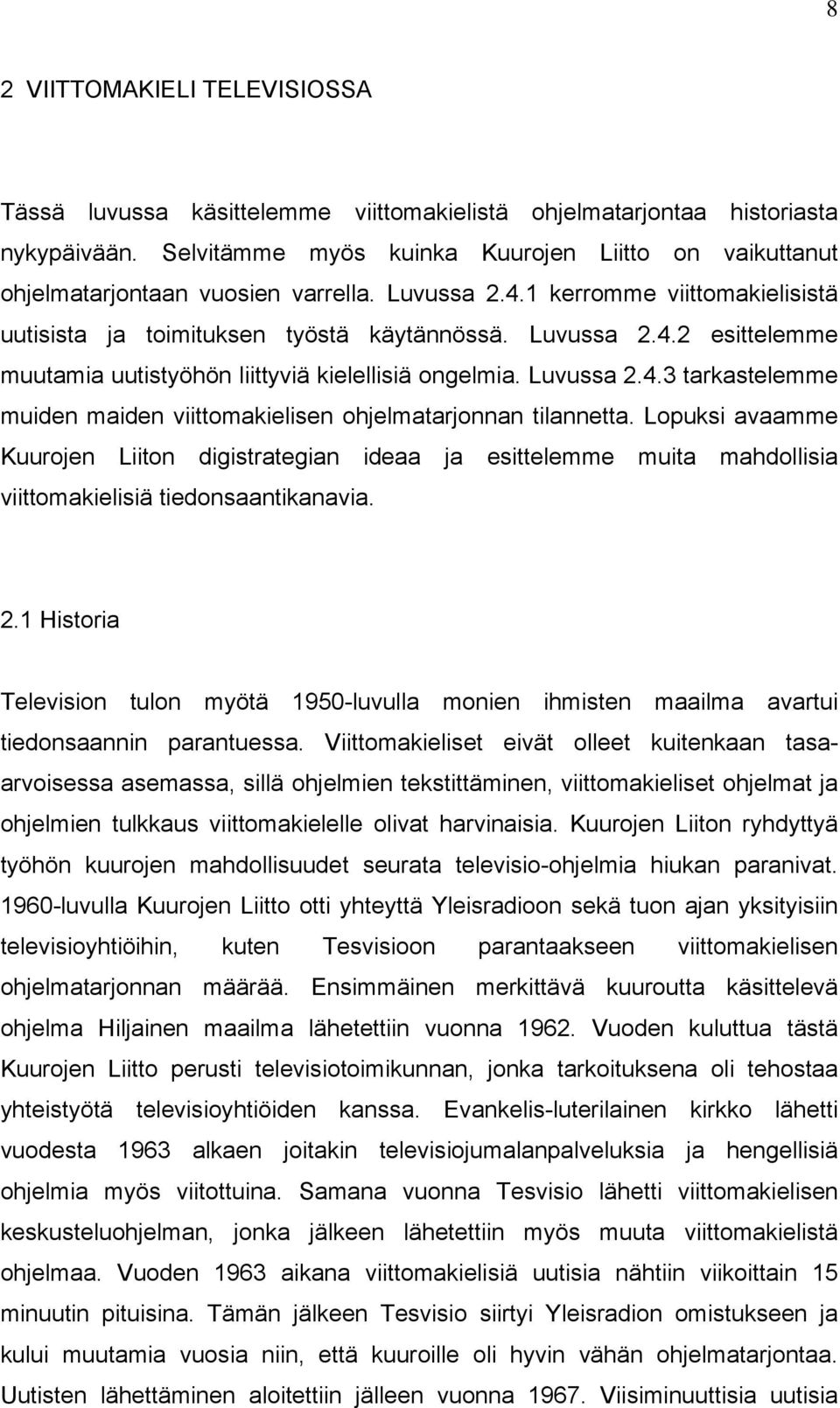 Luvussa 2.4.3 tarkastelemme muiden maiden viittomakielisen ohjelmatarjonnan tilannetta.