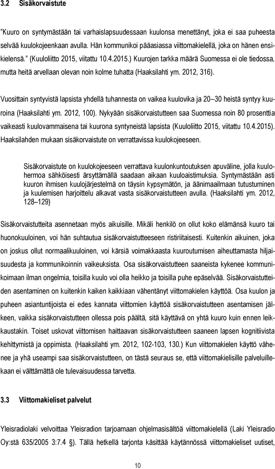 viitattu 10.4.2015.) Kuurojen tarkka määrä Suomessa ei ole tiedossa, mutta heitä arvellaan olevan noin kolme tuhatta (Haaksilahti ym. 2012, 316).