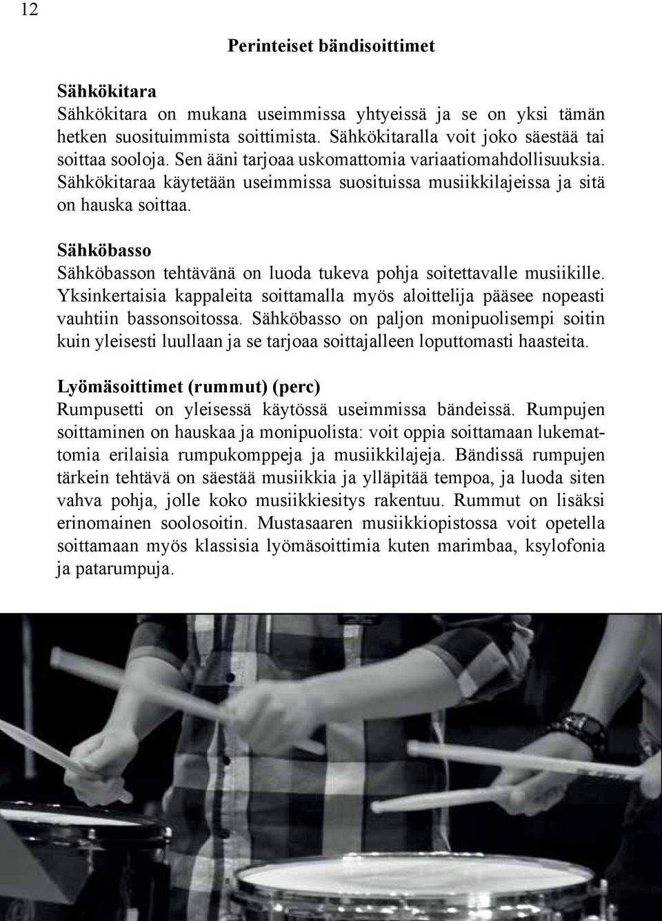 Sähköbasso Sähköbasson tehtävänä on luoda tukeva pohja soitettavalle musiikille. Yksinkertaisia kappaleita soittamalla myös aloittelija pääsee nopeasti vauhtiin bassonsoitossa.