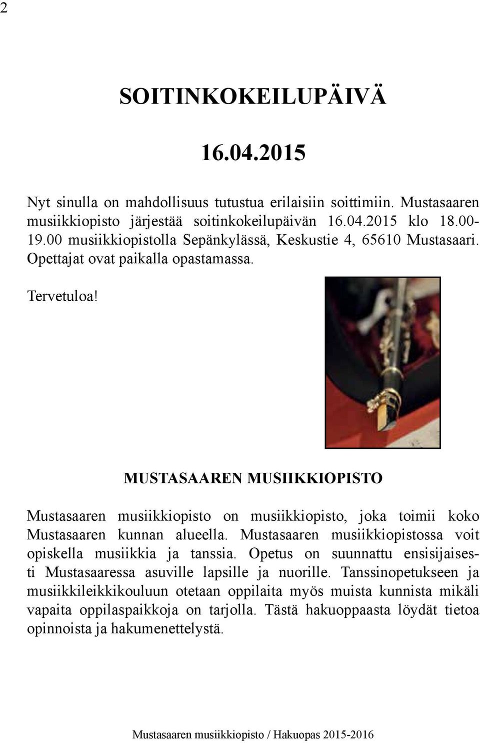 MUSTASAAREN MUSIIKKIOPISTO Mustasaaren musiikkiopisto on musiikkiopisto, joka toimii koko Mustasaaren kunnan alueella. Mustasaaren musiikkiopistossa voit opiskella musiikkia ja tanssia.