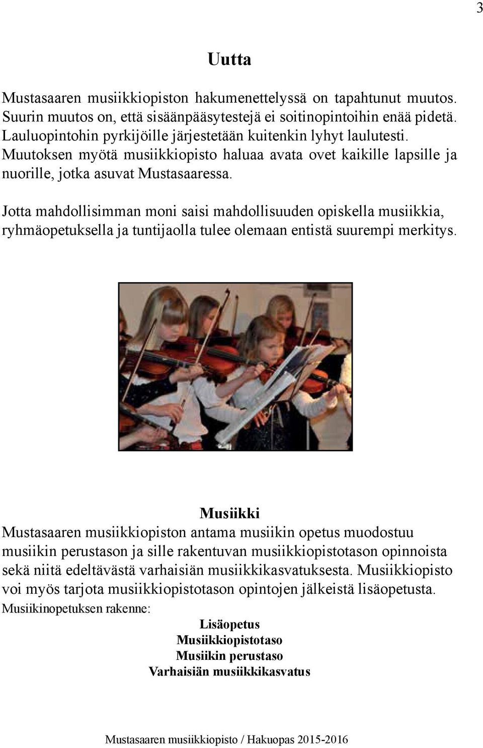 Jotta mahdollisimman moni saisi mahdollisuuden opiskella musiikkia, ryhmäopetuksella ja tuntijaolla tulee olemaan entistä suurempi merkitys.