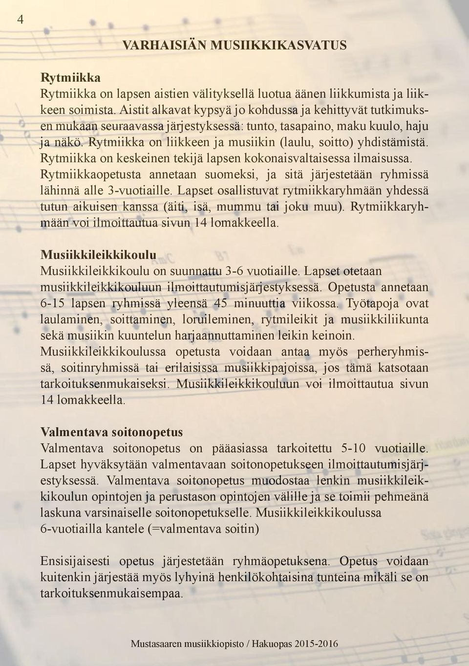 Rytmiikka on liikkeen ja musiikin (laulu, soitto) yhdistämistä. Rytmiikka on keskeinen tekijä lapsen kokonaisvaltaisessa ilmaisussa.