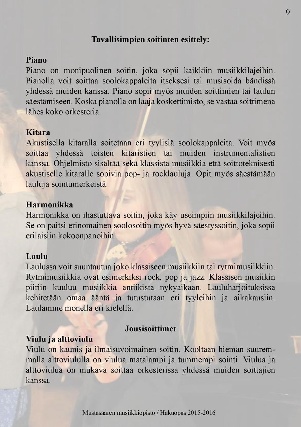 Koska pianolla on laaja koskettimisto, se vastaa soittimena lähes koko orkesteria. Kitara Akustisella kitaralla soitetaan eri tyylisiä soolokappaleita.