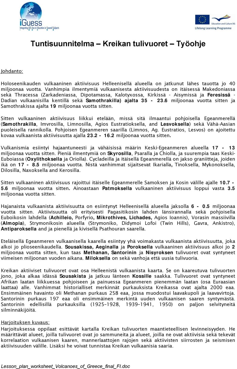 sekä Samothrakilla) ajalta 35-23.6 miljoonaa vuotta sitten ja Samothrakissa ajalta 9 miljoonaa vuotta sitten.