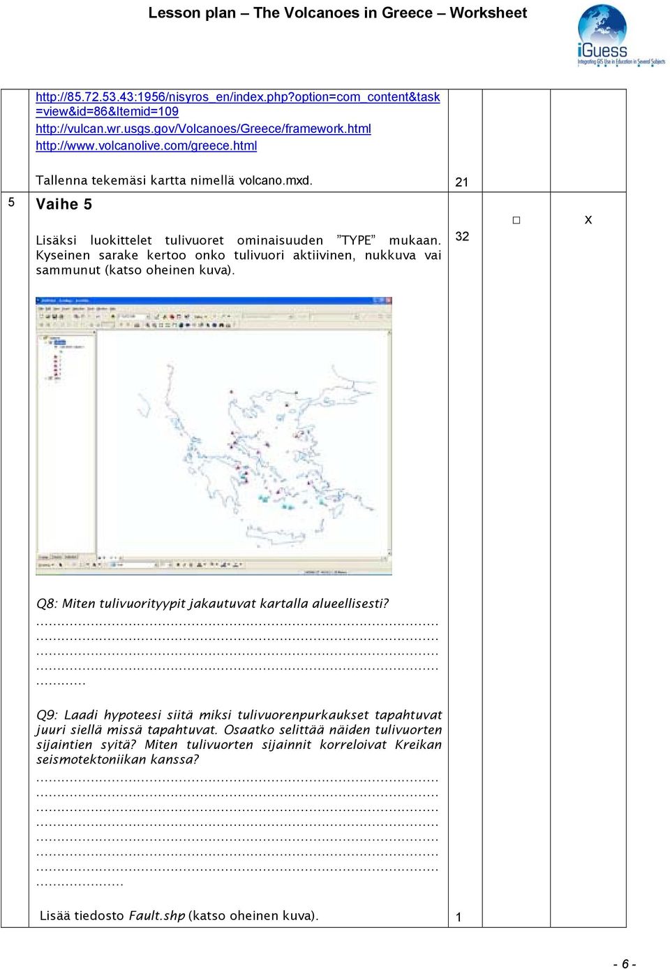 Kyseinen sarake kertoo onko tulivuori aktiivinen, nukkuva vai sammunut (katso oheinen kuva). 32 Q8: Miten tulivuorityypit jakautuvat kartalla alueellisesti?
