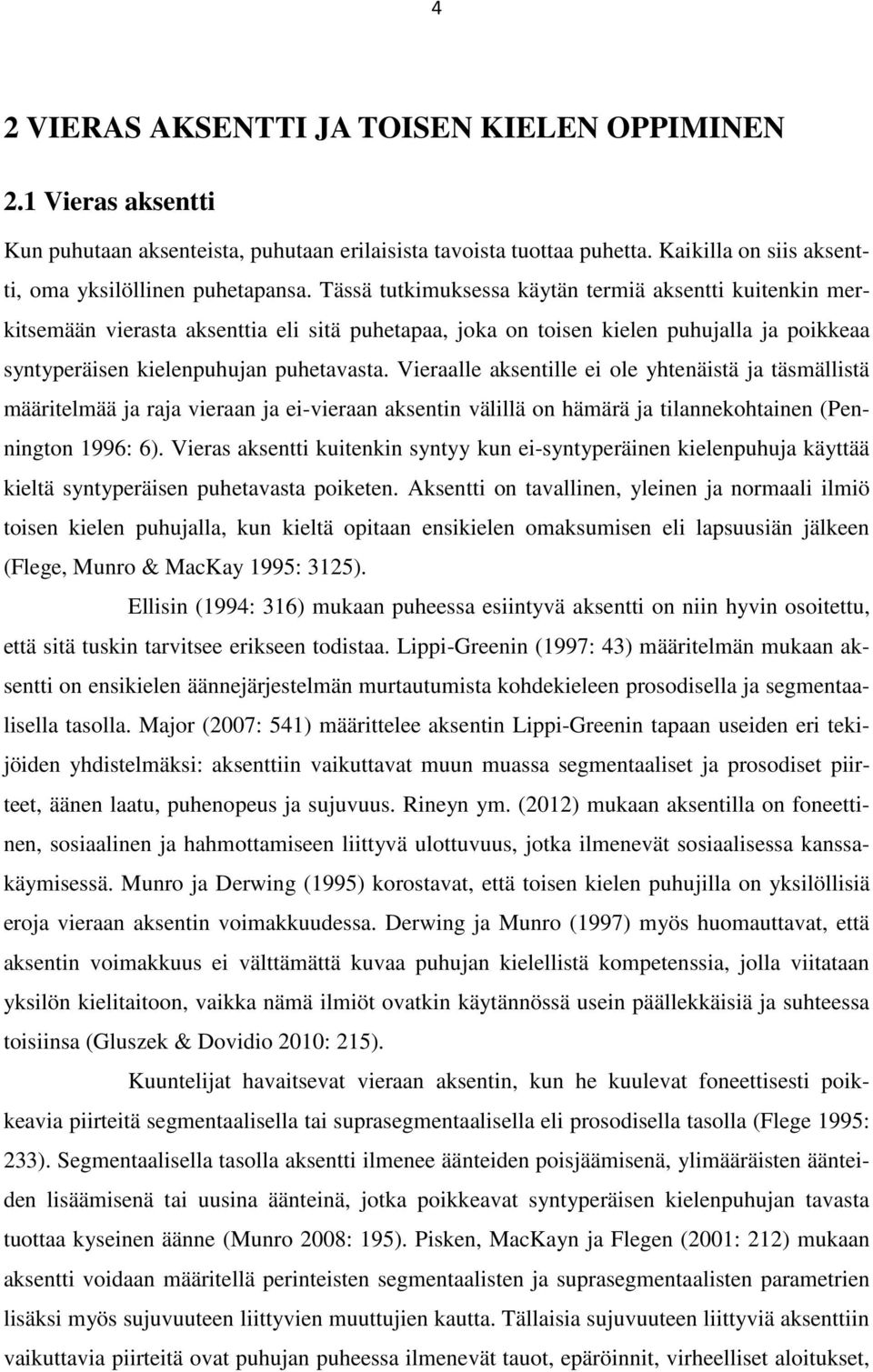 Vieraalle aksentille ei ole yhtenäistä ja täsmällistä määritelmää ja raja vieraan ja ei-vieraan aksentin välillä on hämärä ja tilannekohtainen (Pennington 1996: 6).