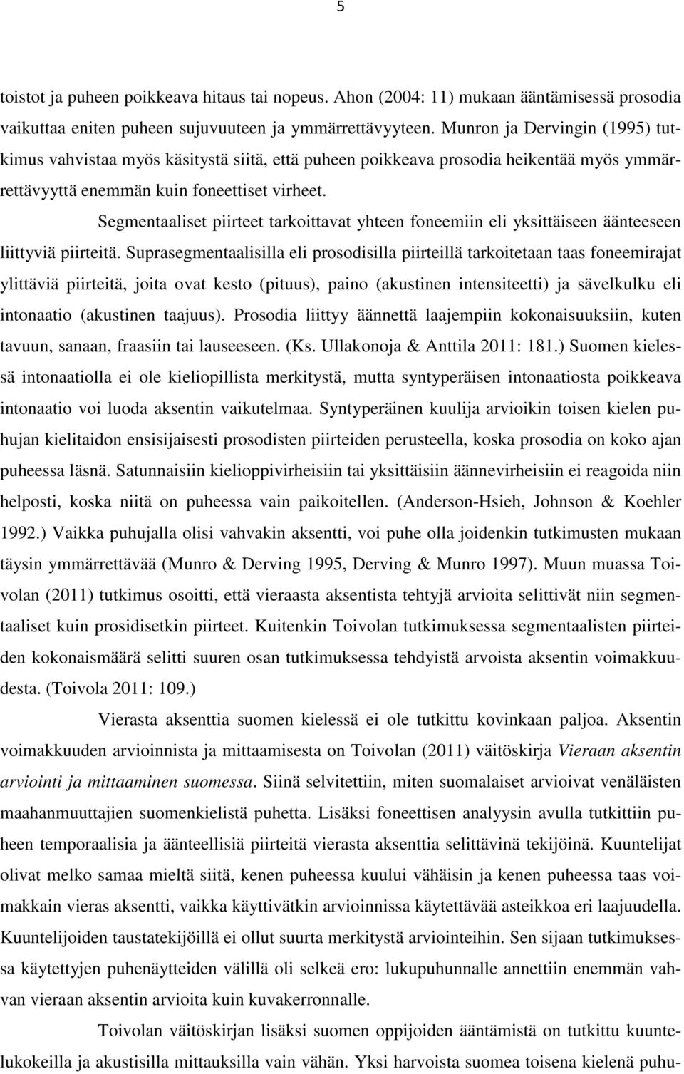 Segmentaaliset piirteet tarkoittavat yhteen foneemiin eli yksittäiseen äänteeseen liittyviä piirteitä.