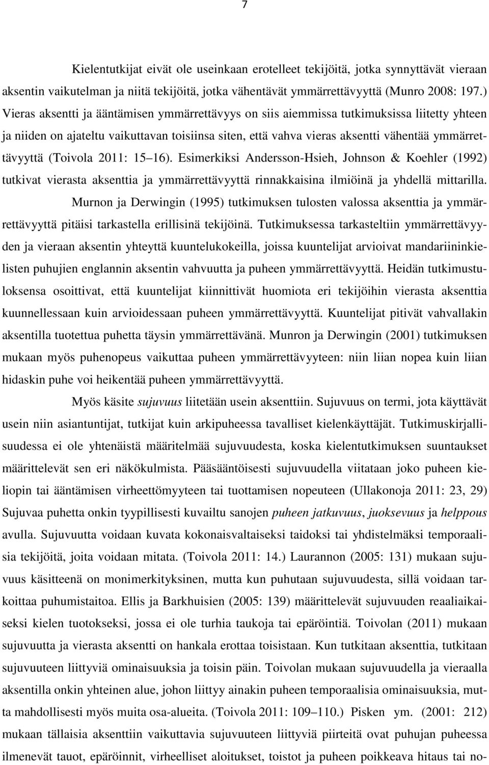 (Toivola 2011: 15 16). Esimerkiksi Andersson-Hsieh, Johnson & Koehler (1992) tutkivat vierasta aksenttia ja ymmärrettävyyttä rinnakkaisina ilmiöinä ja yhdellä mittarilla.