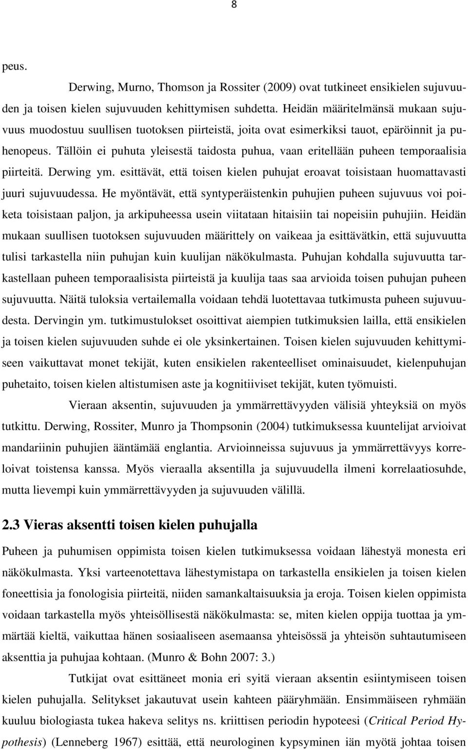 Tällöin ei puhuta yleisestä taidosta puhua, vaan eritellään puheen temporaalisia piirteitä. Derwing ym. esittävät, että toisen kielen puhujat eroavat toisistaan huomattavasti juuri sujuvuudessa.