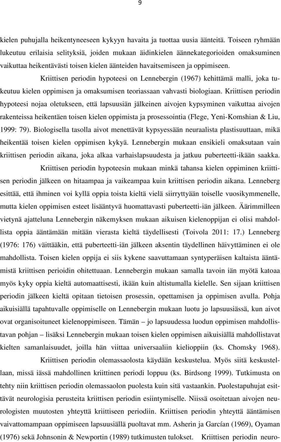 Kriittisen periodin hypoteesi on Lennebergin (1967) kehittämä malli, joka tukeutuu kielen oppimisen ja omaksumisen teoriassaan vahvasti biologiaan.