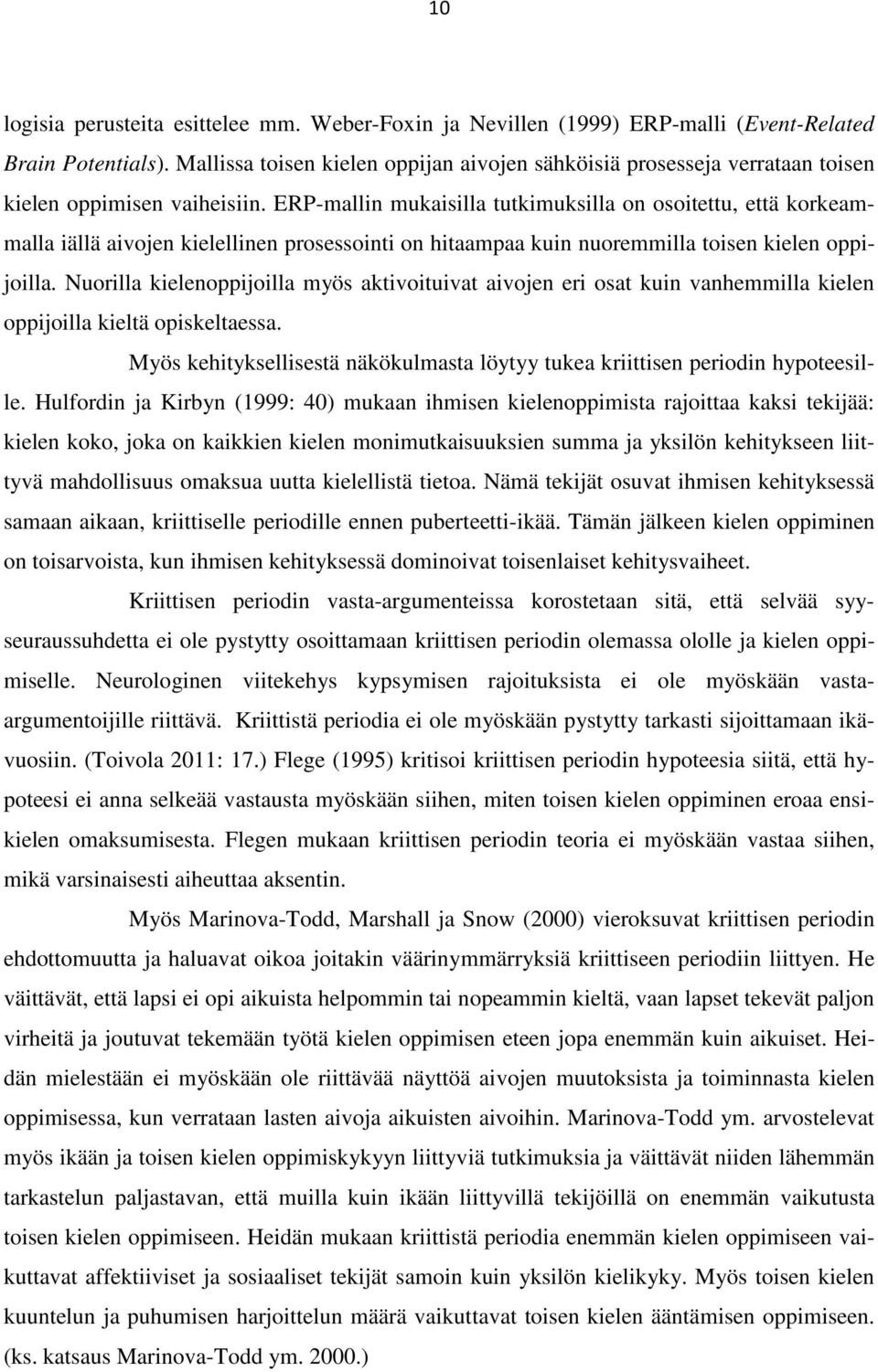 ERP-mallin mukaisilla tutkimuksilla on osoitettu, että korkeammalla iällä aivojen kielellinen prosessointi on hitaampaa kuin nuoremmilla toisen kielen oppijoilla.