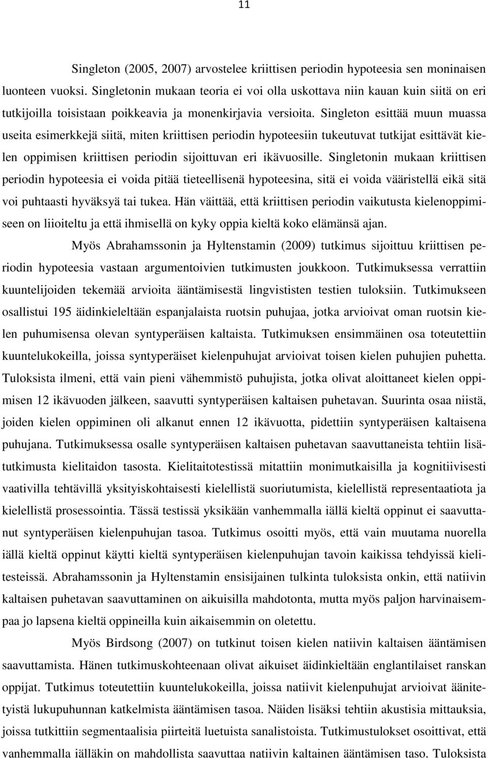 Singleton esittää muun muassa useita esimerkkejä siitä, miten kriittisen periodin hypoteesiin tukeutuvat tutkijat esittävät kielen oppimisen kriittisen periodin sijoittuvan eri ikävuosille.