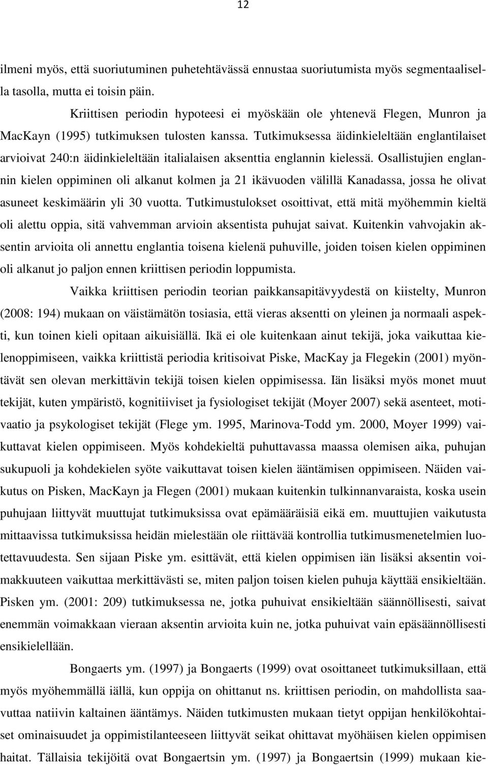 Tutkimuksessa äidinkieleltään englantilaiset arvioivat 240:n äidinkieleltään italialaisen aksenttia englannin kielessä.