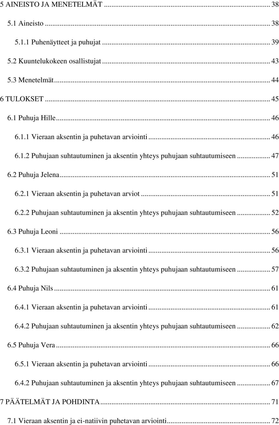 3 Puhuja Leoni... 56 6.3.1 Vieraan aksentin ja puhetavan arviointi... 56 6.3.2 Puhujaan suhtautuminen ja aksentin yhteys puhujaan suhtautumiseen... 57 6.4 