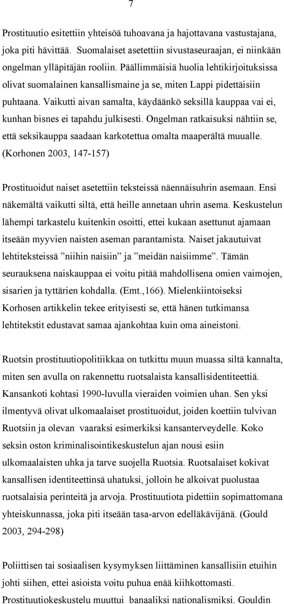 Vaikutti aivan samalta, käydäänkö seksillä kauppaa vai ei, kunhan bisnes ei tapahdu julkisesti. Ongelman ratkaisuksi nähtiin se, että seksikauppa saadaan karkotettua omalta maaperältä muualle.