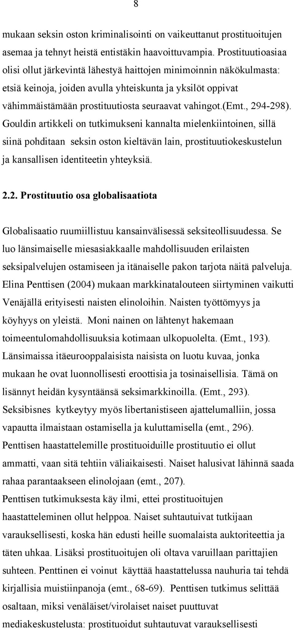 (emt., 294-298). Gouldin artikkeli on tutkimukseni kannalta mielenkiintoinen, sillä siinä pohditaan seksin oston kieltävän lain, prostituutiokeskustelun ja kansallisen identiteetin yhteyksiä. 2.2. Prostituutio osa globalisaatiota Globalisaatio ruumiillistuu kansainvälisessä seksiteollisuudessa.