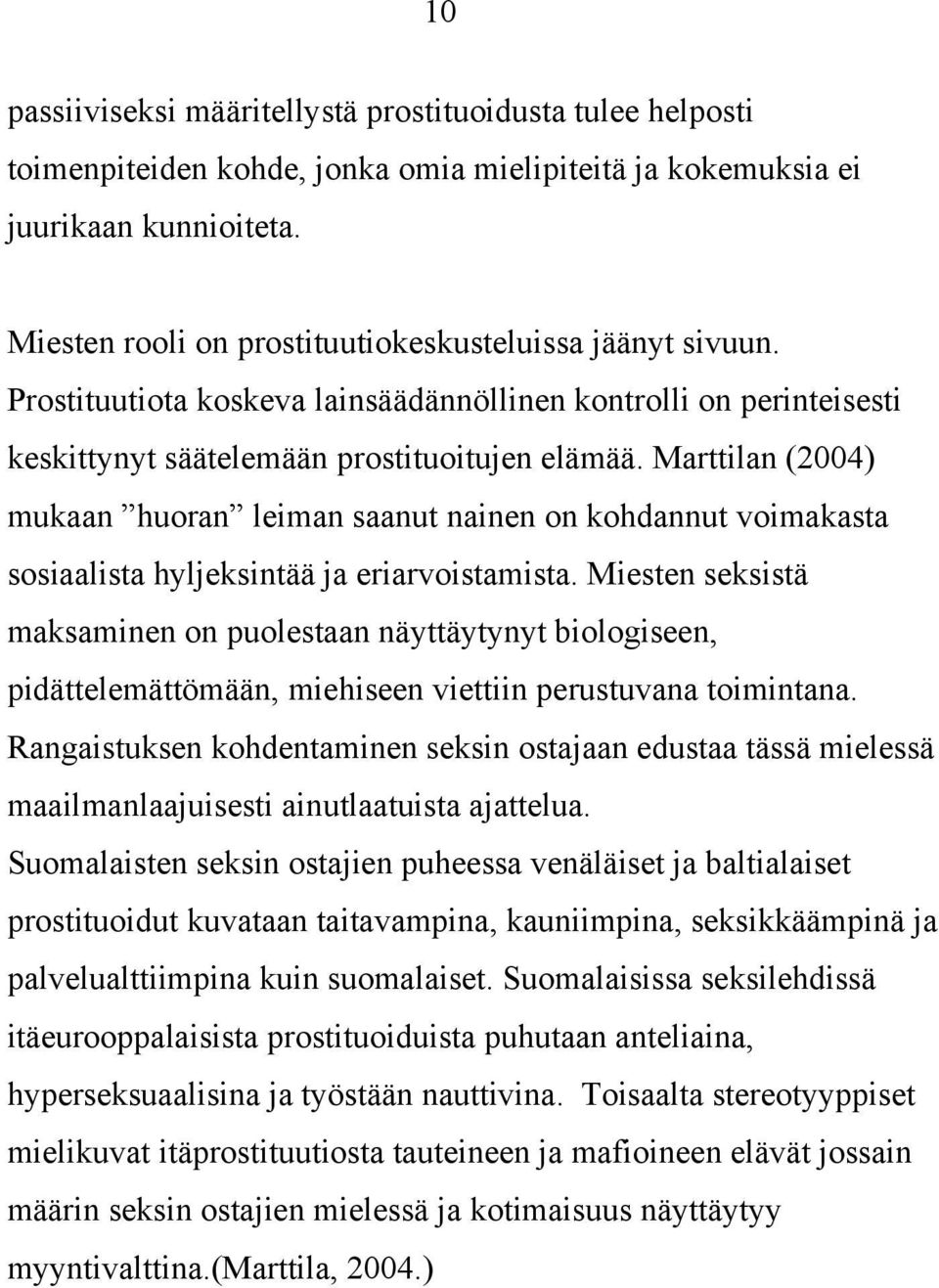 Marttilan (2004) mukaan huoran leiman saanut nainen on kohdannut voimakasta sosiaalista hyljeksintää ja eriarvoistamista.