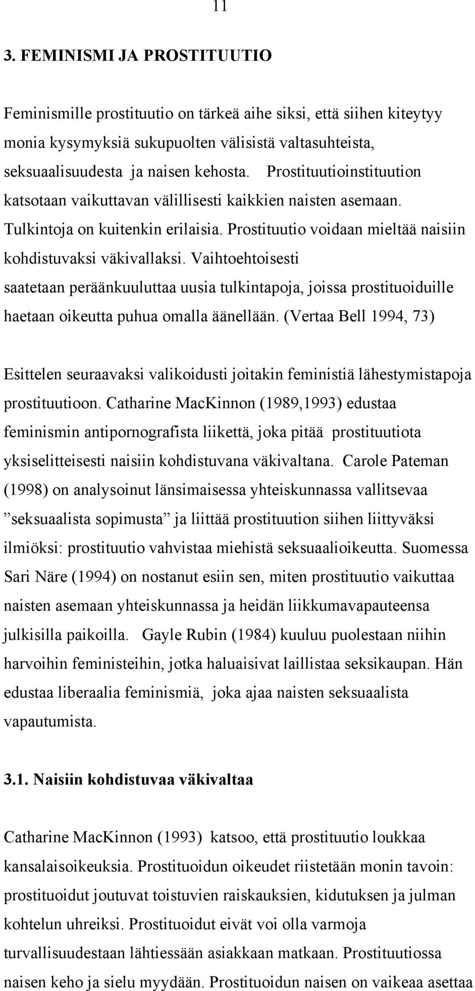 Vaihtoehtoisesti saatetaan peräänkuuluttaa uusia tulkintapoja, joissa prostituoiduille haetaan oikeutta puhua omalla äänellään.
