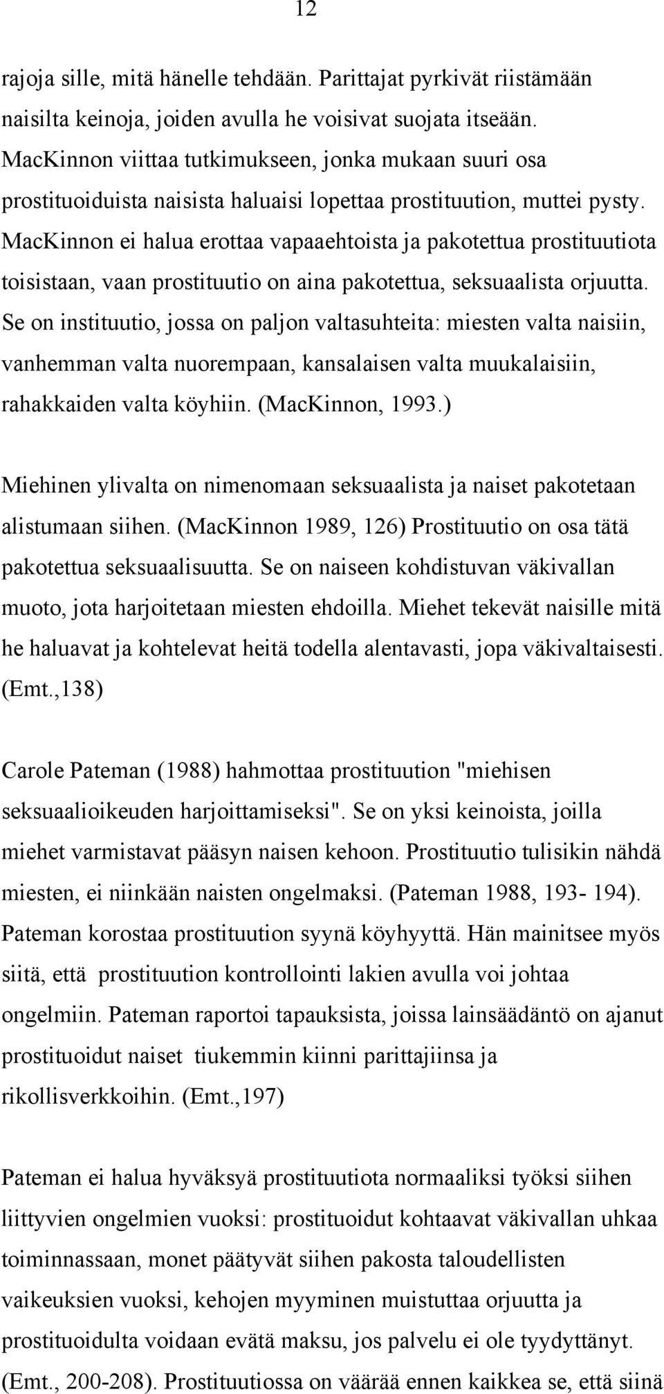 MacKinnon ei halua erottaa vapaaehtoista ja pakotettua prostituutiota toisistaan, vaan prostituutio on aina pakotettua, seksuaalista orjuutta.