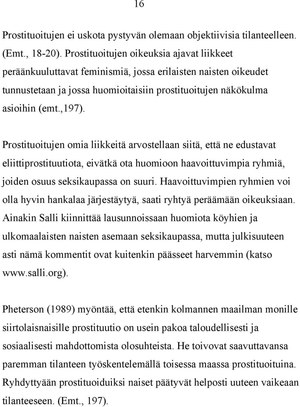 Prostituoitujen omia liikkeitä arvostellaan siitä, että ne edustavat eliittiprostituutiota, eivätkä ota huomioon haavoittuvimpia ryhmiä, joiden osuus seksikaupassa on suuri.