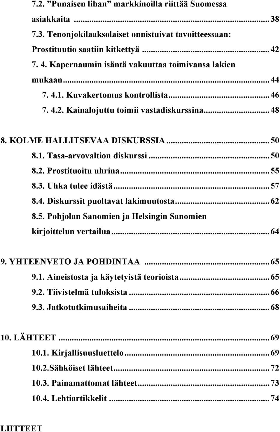 ..50 8.2. Prostituoitu uhrina...55 8.3. Uhka tulee idästä...57 8.4. Diskurssit puoltavat lakimuutosta...62 8.5. Pohjolan Sanomien ja Helsingin Sanomien kirjoittelun vertailua...64 9.
