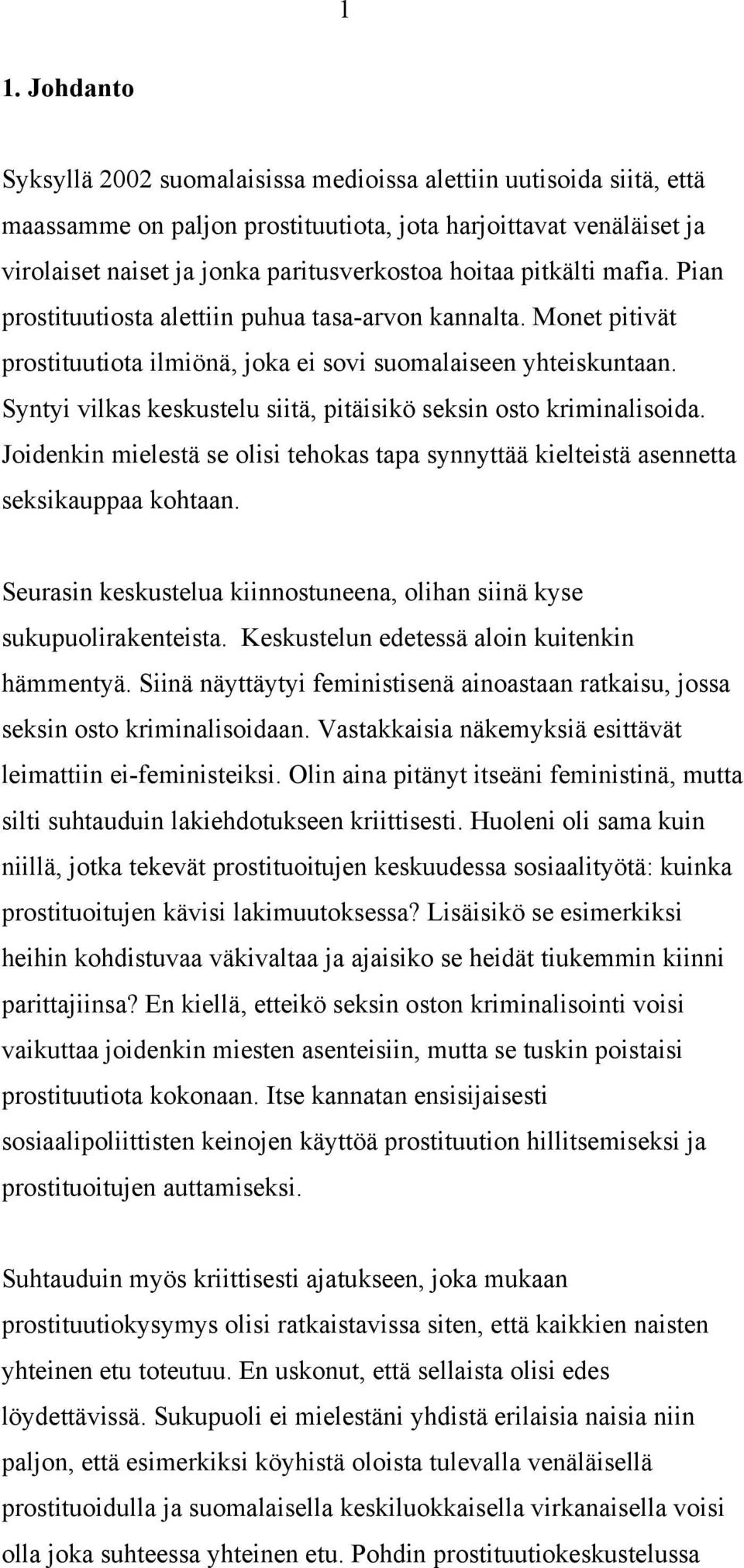 Syntyi vilkas keskustelu siitä, pitäisikö seksin osto kriminalisoida. Joidenkin mielestä se olisi tehokas tapa synnyttää kielteistä asennetta seksikauppaa kohtaan.