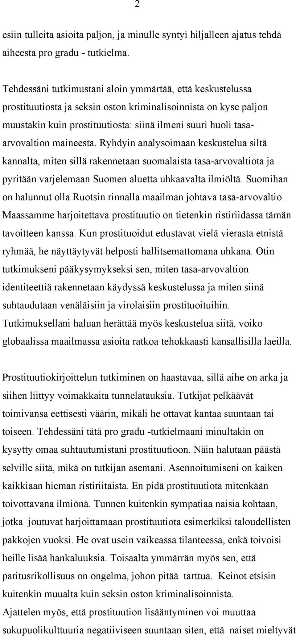 maineesta. Ryhdyin analysoimaan keskustelua siltä kannalta, miten sillä rakennetaan suomalaista tasa-arvovaltiota ja pyritään varjelemaan Suomen aluetta uhkaavalta ilmiöltä.