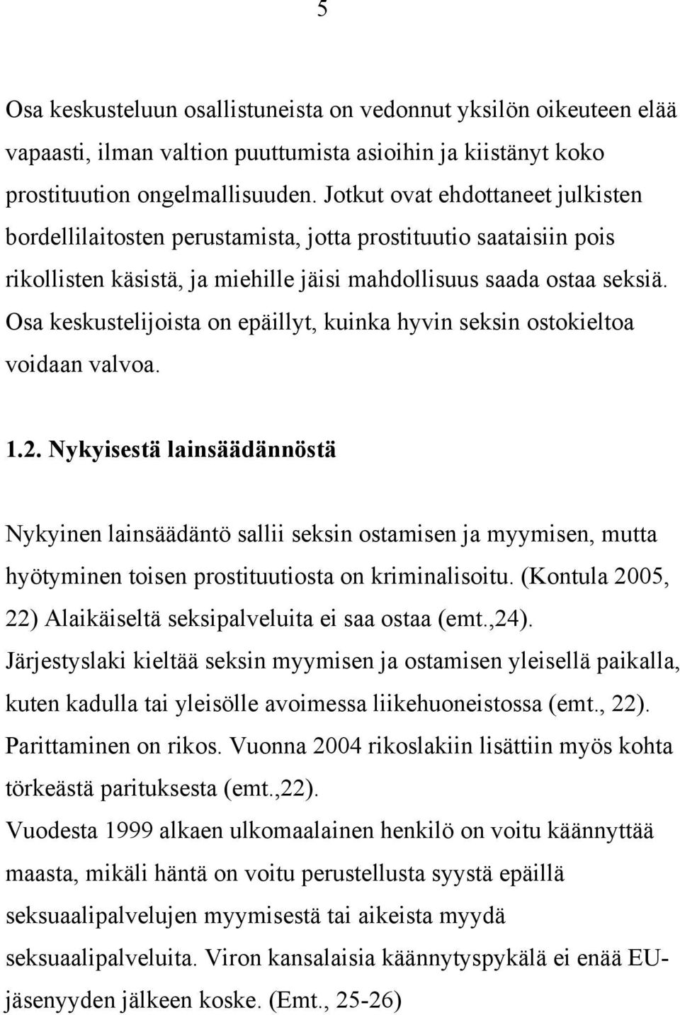 Osa keskustelijoista on epäillyt, kuinka hyvin seksin ostokieltoa voidaan valvoa. 1.2.