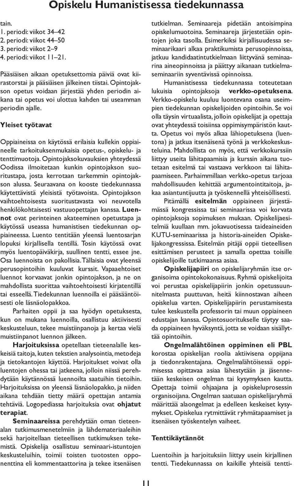 Opintojakson opetus voidaan järjestää yhden periodin aikana tai opetus voi ulottua kahden tai useamman periodin ajalle.