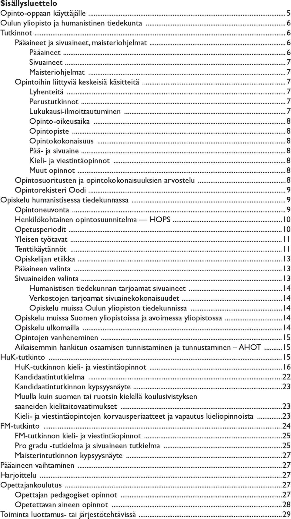 ..8 Kieli- ja viestintäopinnot...8 Muut opinnot...8 Opintosuoritusten ja opintokokonaisuuksien arvostelu...8 Opintorekisteri Oodi...9 Opiskelu humanistisessa tiedekunnassa...9 Opintoneuvonta.